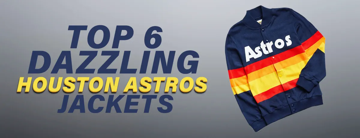 Top 6 Dazzling Houston Astros Jackets You Should Wear!